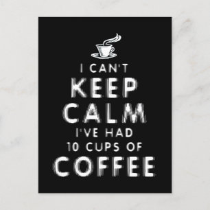I Can't Keep Calm I've Had 10 Cups Of Coffee Postcard