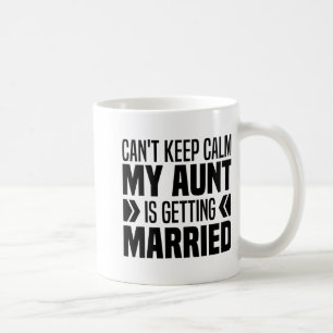 I Can't Keep Calm My Aunt Is Getting Married Funny Coffee Mug