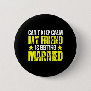I Can't Keep Calm My Best Friend Is Getting Marrie 6 Cm Round Badge