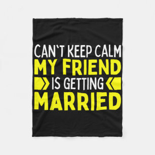 I Can't Keep Calm My Best Friend Is Getting Marrie Fleece Blanket