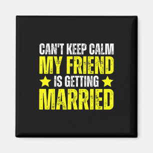 I Can't Keep Calm My Best Friend Is Getting Marrie Magnet