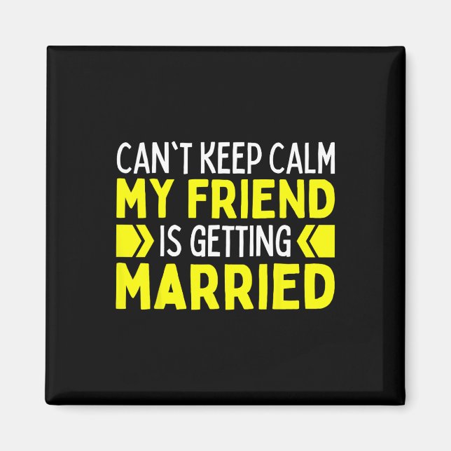I Can't Keep Calm My Best Friend Is Getting Marrie Magnet (Front)