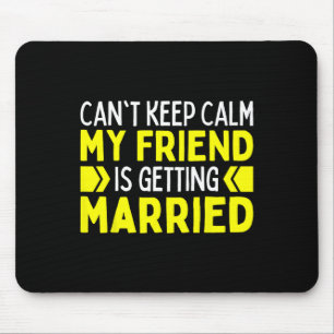I Can't Keep Calm My Best Friend Is Getting Marrie Mouse Pad