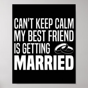 I Can't Keep Calm My Best Friend Is Getting Marrie Poster