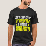 I Can't Keep Calm My Brother Is Getting Married  T-Shirt<br><div class="desc">I Can't Keep Calm My Brother Is Getting Married</div>