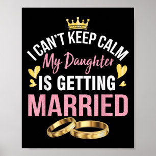 I Can't Keep Calm My Daughter Is Getting Married W Poster