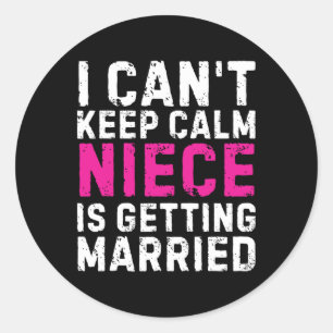I Can't Keep Calm My Niece Is Getting Married  Classic Round Sticker