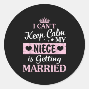 I Can't Keep Calm My Niece Is Getting Married Happ Classic Round Sticker