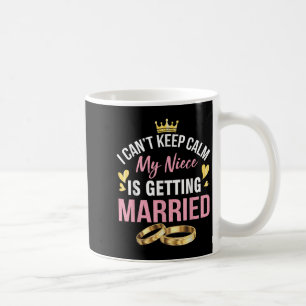 I Can't Keep Calm My Niece Is Getting Married Marr Coffee Mug