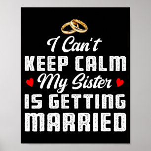 I Can't Keep Calm My Sister Is Getting Married Wed Poster