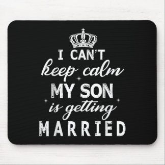 I Can't Keep Calm My Son Is Getting Married Happy  Mouse Pad
