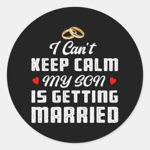 I Can't Keep Calm My Son Is Getting Married Weddin Classic Round Sticker