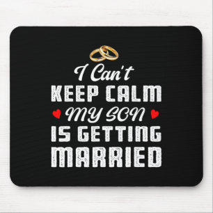 I Can't Keep Calm My Son Is Getting Married Weddin Mouse Pad
