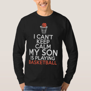 I Cant Keep Calm My Son Is Playing Basketball Son T-Shirt