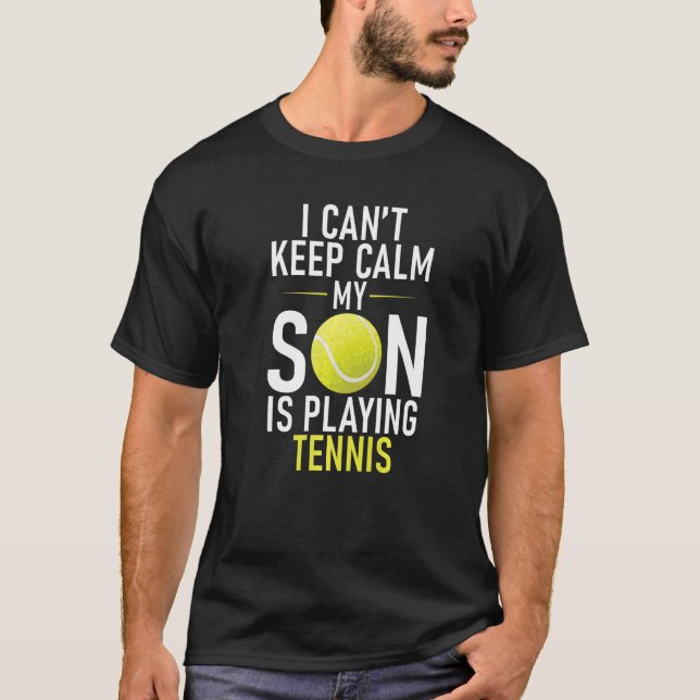 I cant keep Calm my Son is playing Tennis Parents  T-Shirt (Front)