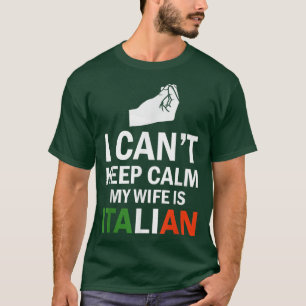 I Can't Keep Calm My Wife Is Italian T-Shirt