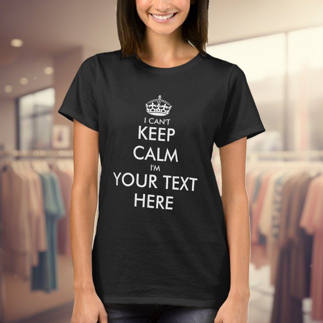 I can't keep calm t shirt for women | Customisable (Custom keep calm shirt for women)