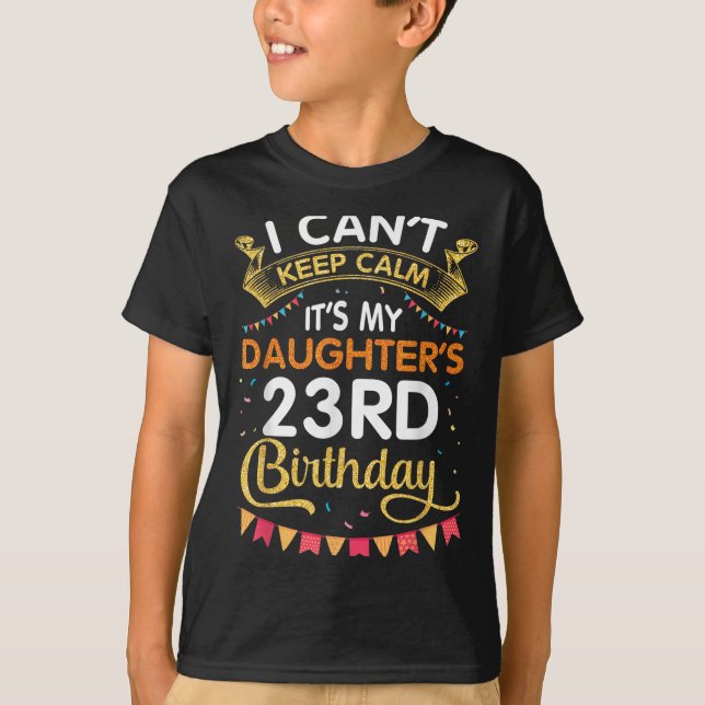I Can't Keep It's My Daughter's 23rd Birthday 23 Y T-Shirt (Front)