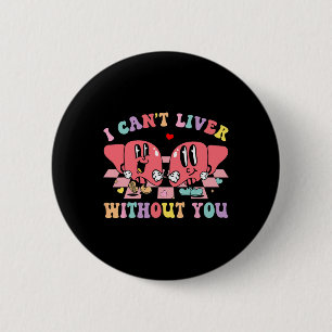 I Can't Liver Without You Cardiac Nursing Valentin 6 Cm Round Badge