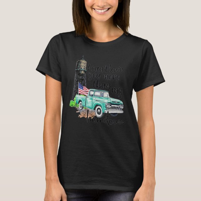 I Can't Love You More Than My Hometown Truck Ameri T-Shirt (Front)