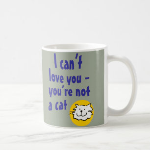 I Can't Love You - You're Not a Cat Coffee Mug