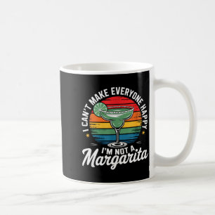 I Cant Make Everyone Happy Im Not A Margarita  Coffee Mug