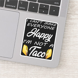 I Can't Make Everyone Happy I'm Not A Taco Lovers