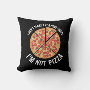 I Can't Make Everyone Happy - I'm Not Pizza Cushion