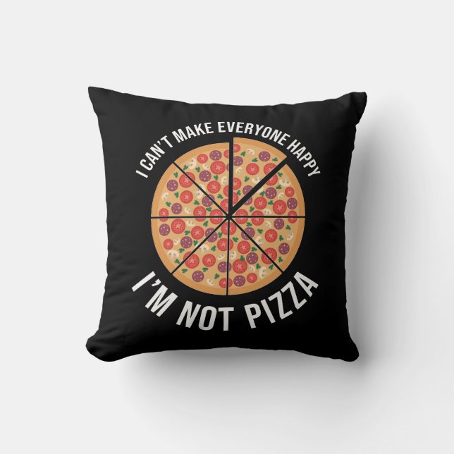 I Can't Make Everyone Happy - I'm Not Pizza Cushion (Front)