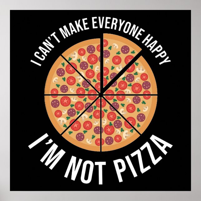 I Can't Make Everyone Happy - I'm Not Pizza Poster (Front)