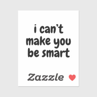 I Can't Make You Be Smart