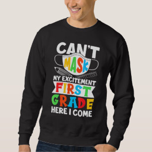 I Cant Mask My Excitement First Grade Here I Come Sweatshirt