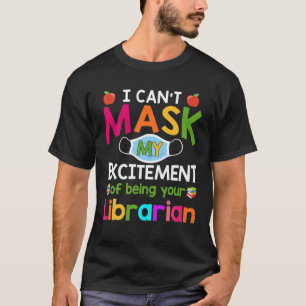 I Can't Mask My Excitement of being your Librarian T-Shirt