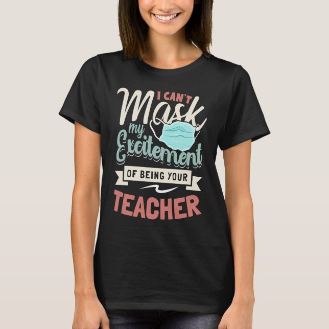 I Can't Mask My Excitement Of Being Your Teacher   T-Shirt (Front)