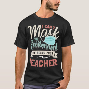 I Can't Mask My Excitement Of Being Your Teacher T-Shirt