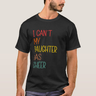I Can't My Daughter Has Cheer Cheerleader Cheerdad T-Shirt
