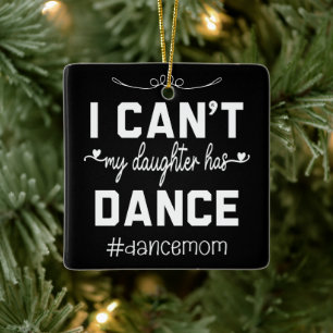 I Can't My Daughter Has Dance Mum Funny Dancing Ceramic Ornament