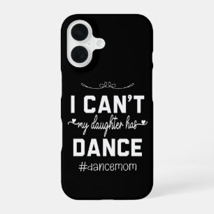 I Can't My Daughter Has Dance Mum Funny Dancing iPhone 16 Case