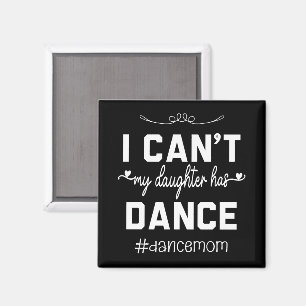 I Can't My Daughter Has Dance Mum Funny Dancing Magnet