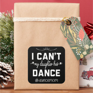 I Can't My Daughter Has Dance Mum Funny Dancing Square Sticker