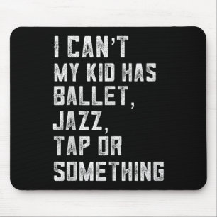 I Can't My Daughter Has Dance Tap Jazz Ballet Mom Mouse Pad
