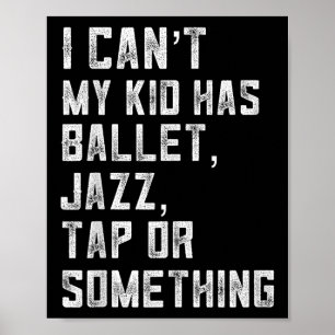 I Can't My Daughter Has Dance Tap Jazz Ballet Mom Poster
