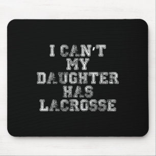 I Can't My Daughter Has Lacrosse Lax Mom Dad Mouse Pad