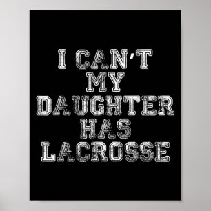I Can't My Daughter Has Lacrosse Lax Mom Dad Poster