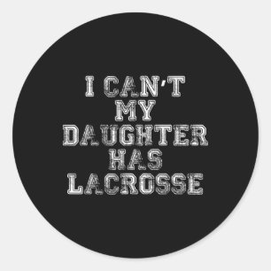 I Can't My Daughter Has Lacrosse T Shirt Lax Mum D Classic Round Sticker