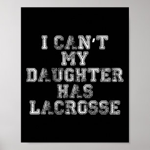 I Can't My Daughter Has Lacrosse T Shirt Lax Mum D Poster