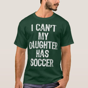 I Can't My Daughter Has Soccer Mum Dad Gift Funny  T-Shirt