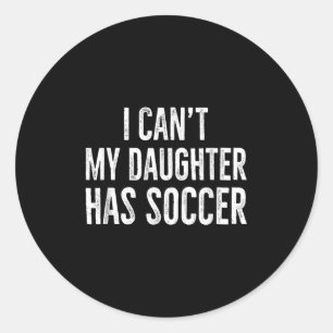 I Can't My Daughter Has Soccer Retro Distressed Classic Round Sticker
