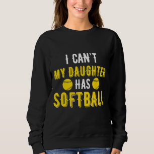 I Can't My Daughter Has Softball  For Softball Sweatshirt