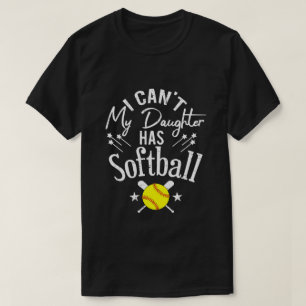 I Cant My Daughter Has Softball Proud Parent Gift T-Shirt